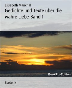 Gedichte und Texte über die wahre Liebe Band 1 (eBook, ePUB) - Marichal, Elisabeth