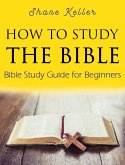 How to Study the Bible: Bible Study Guide for Beginners (eBook, ePUB)