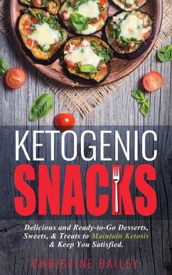 Ketogenic Snacks: Delicious and Ready-to-Go Desserts, Sweets, & Treats to Maintain Ketosis & Keep You Satisfied (eBook, ePUB) - Bailey, Christine
