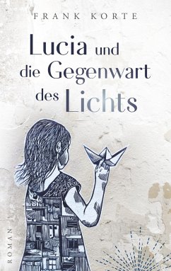 Lucia und die Gegenwart des Lichts - Korte, Frank