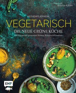 Aromenfeuerwerk - Vegetarisch - Die neue grüne Küche - Küllmer, Katharina