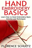 Hand Embroidery Basics. Learn How to Hand Embroidery Basic Stitches and Techniques (eBook, ePUB) Hand Embroidery Basics. Learn How to Hand Embroidery Basic Stitches and Techniques (eBook, ePUB)