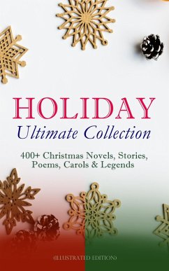 HOLIDAY Ultimate Collection: 400+ Christmas Novels, Stories, Poems, Carols & Legends (Illustrated Edition) (eBook, ePUB) - Stevenson, Louis; Kipling, Rudyard; Andersen, Hans Christian; Lagerlöf, Selma; Dostoevsky, Fyodor; Luther, Martin; Scott, Walter; Barrie, J. M.; Trollope, Anthony; Grimm, Brothers; Baum, L. Frank; Alcott, Louisa May; Montgomery, Lucy Maud; Macdonald, George; Tolstoy, Leo; Dyke, Henry Van; Hoffmann, E. T. A.; Moore, Clement; Longfellow, Henry Wadsworth; Wordsworth, William; Tennyson, Alfred Lord; Yeats, William Butler; Henry, O.; Porter, Eleanor H.; Riis, Jacob A.; Livingston, Susan Anne; Sedgwi