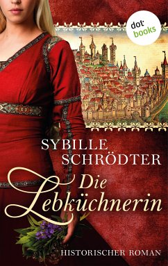 Die Lebküchnerin / Lebkuchen Saga Bd.1 (eBook, ePUB) - Schrödter, Sybille