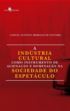 A Indústria Cultural Como Instrumento de Alienação e Dominação na Sociedade do Espetáculo (eBook, ePUB) - de Oliveira, Samuel Antonio Merbach