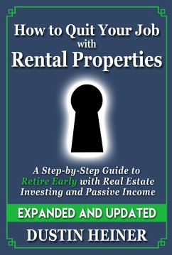 How to Quit Your Job with Rental Properties: Expanded and Updated - A Step by Step Guide to Retire Early with Real Estate Investing and Passive Income (eBook, ePUB) - Heiner, Dustin