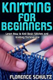 Knitting for Beginners. Learn How to Knit Basic Stitches and Knitting Techniques (eBook, ePUB) Knitting for Beginners. Learn How to Knit Basic Stitches and Knitting Techniques (eBook, ePUB)