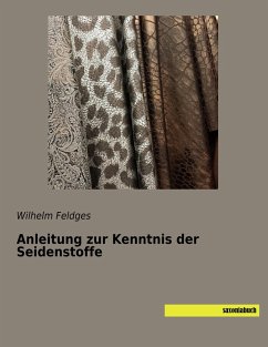 Anleitung zur Kenntnis der Seidenstoffe - Feldges, Wilhelm