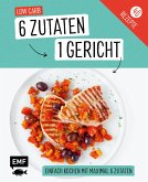 Genial einfach! 6 Zutaten - 1 Gericht: Low Carb Genial einfach! 6 Zutaten - 1 Gericht: Low Carb