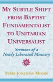 My Subtle Shift from Baptist Fundamentalist to ... (eBook, ePUB)