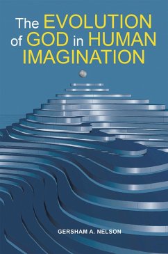 The Evolution of God in Human Imagination (eBook, ePUB) - Nelson, Gersham A.