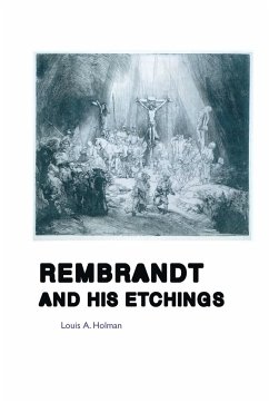 REMBRANDT AND HIS ETCHINGS - Holman, Louis A.