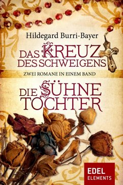 Das Kreuz des Schweigens / Die Sühnetochter - Zwei Romane in einem Band (eBook, ePUB) - Burri-Bayer, Hildegard