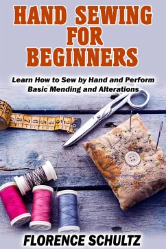 Hand Sewing for Beginners. Learn How to Sew by Hand and Perform Basic Mending and Alterations (eBook, ePUB) - Schultz, Florence