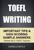 TOEFL Writing: Important Tips & High Scoring Sample Answers! (Written By A TOEFL Teacher) (eBook, ePUB) TOEFL Writing: Important Tips & High Scoring Sample Answers! (Written By A TOEFL Teacher) (eBook, ePUB)