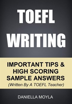 TOEFL Writing: Important Tips & High Scoring Sample Answers! (Written By A TOEFL Teacher) (eBook, ePUB) - Moyla, Daniella