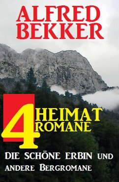4 Alfred Bekker Heimatromane: Die schöne Erbin und andere Bergromane (eBook, ePUB) - Bekker, Alfred