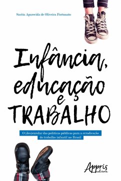 Infância, Educação e Trabalho: O (Des)Enrolar das Políticas Públicas para a Erradicação do Trabalho Infantil no Brasil (eBook, ePUB) - de Fortunato, Sarita Aparecida Oliveira