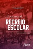 A Invenção do Recreio Escolar: Uma História de Escolarização no Estado do Paraná (1901-1924) (eBook, ePUB)