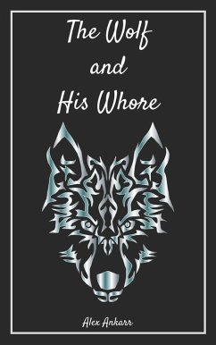 The Wolf and His Whore (eBook, ePUB) - Ankarr, Alex