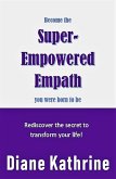 Become The Super-Empowered Empath You Were Born To Be... Rediscover the Secret to Transform your Life! (eBook, ePUB)