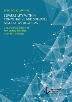 Separability within commutative and solvable associative algebras. Under consideration of non-unitary algebras. With 401 exercises - Wirsing, Sven Bodo