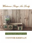 Whatsoever Things Are Lovely--A Guide to Christian Simple Living (eBook, ePUB)