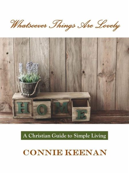 Whatsoever Things Are Lovely--A Guide to Christian Simple Living (eBook, ePUB) Whatsoever Things Are Lovely--A Guide to Christian Simple Living (eBook, ePUB)