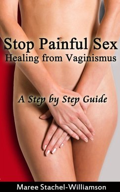 Cover Stop Painful Sex: Healing from Vaginismus. A Step-by-Step Guide (eBook, ePUB)