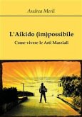 L'Aikido (im)possibile - Come vivere le Arti Marziali (eBook, ePUB)