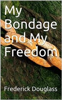 My Bondage and My Freedom (eBook, PDF) - Douglass, Frederick