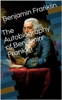 Autobiography of Benjamin Franklin (eBook, PDF) - Franklin, Benjamin
