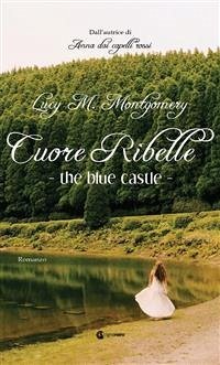 The Blue Castle - Cuore Ribelle (eBook, ePUB) - Maud Montgomery, Lucy