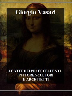 Le vite dei più eccellenti pittori, scultori e architetti (eBook, ePUB) - Vasari, Giorgio