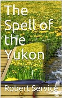 The Spell of the Yukon and Other Verses (eBook, PDF) - W. Service, Robert