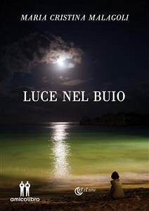Luce nel Buio (eBook, ePUB) - Cristina Malagoli, Maria Luce nel Buio (eBook, ePUB) - Cristina Malagoli, Maria