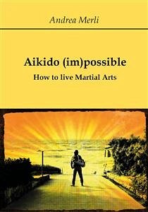 Aikido (im)possible - How to live Martial Arts (eBook, ePUB) - Merli, Andrea