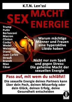 SEX - MACHT - ENERGIE Warum mächtige Männer und Frauen eine hyperaktive Libido haben! - Len'ssi, K. T. N.