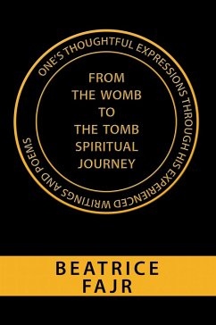 One's Thoughtful Expressions Through His Experienced Writings and Poems from the Womb to the Tomb Spiritual Journey (eBook, ePUB)