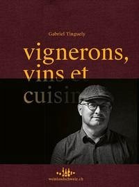 vignerons, vins et cuisine - Tinguely, Gabriel