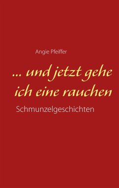 ... und jetzt gehe ich eine rauchen (eBook, ePUB) - Pfeiffer, Angie