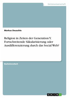 Religion in Zeiten der Generation Y. Fortschreitende Säkularisierung oder Ausdifferenzierung durch das Social Web? - Deuschle, Markus