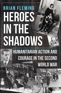Heroes in the Shadows: Humanitarian Action and Courage in the Second World War - Fleming, Brian