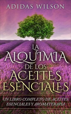 LA Alquimia De Los Aceites Esenciales: Un Libro Completo De Aceites Esennciales Y Aromaterapia (eBook, ePUB) - Wilson, Adidas