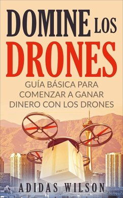 Domine Los Drones, Guía Básica para Comenzar a Ganar Dinero con los Drones (Fotografía/Comercial, Tecnología e Ingeniería, Robótica) (eBook, ePUB) - Wilson, Adidas