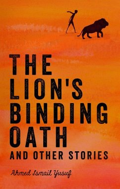 The Lion's Binding Oath and Other Stories (eBook, ePUB) - Yusuf, Ahmed Ismail; Yusuf, Ahmed Ismail