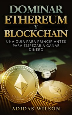 Cover Dominar Ethereum y Blockchain: una guia para principiantes para empezar a ganar dinero (eBook, ePUB)