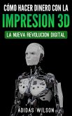 Como Hacer Dinero Con La Impresion 3D: La Nueva Revolucion Digital (eBook, ePUB)