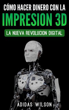 Como Hacer Dinero Con La Impresion 3D: La Nueva Revolucion Digital (eBook, ePUB) - Wilson, Adidas