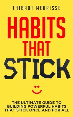 Habits That Stick: The Ultimate Guide to Building Powerful Habits that Stick Once and For All (eBook, ePUB) - Meurisse, Thibaut